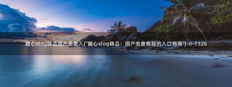 米菲兔糖心vlog：糖心vlog精品国产免费入(\